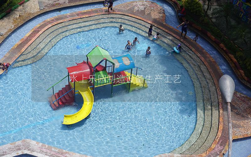 水上樂(lè)園制造設(shè)備生產(chǎn)工藝 水上樂(lè)園制造設(shè)備生產(chǎn)工藝