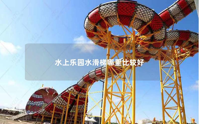 水上樂園水滑梯哪里比較好 水上樂園水滑梯哪里比較好