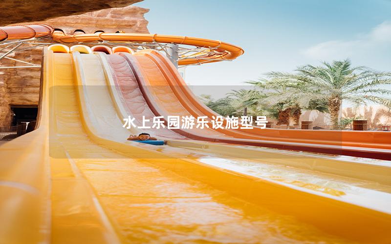 水上樂園游樂設(shè)施型號 水上樂園游樂設(shè)施型號