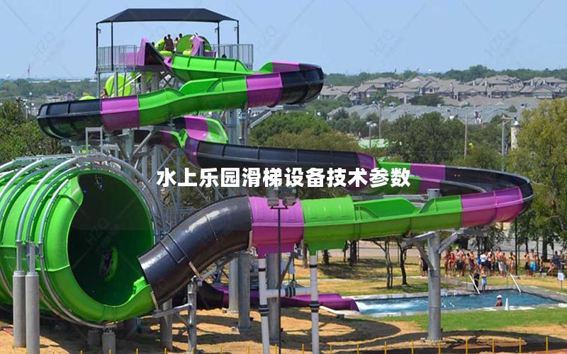 水上樂園滑梯設(shè)備技術(shù)參數(shù) 水上樂園滑梯設(shè)備技術(shù)參數(shù)