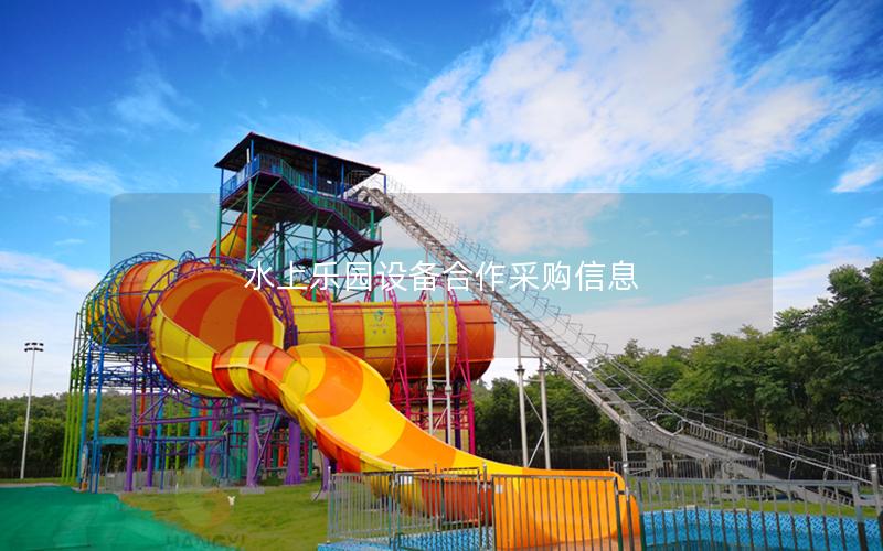 水上樂園設備合作采購信息 水上樂園設備合作采購信息