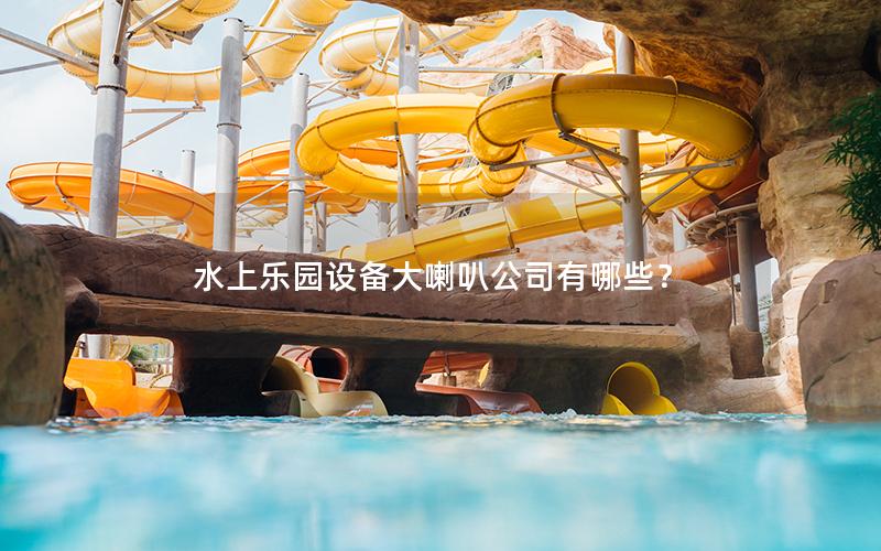 水上樂園設備大喇叭公司有哪些？