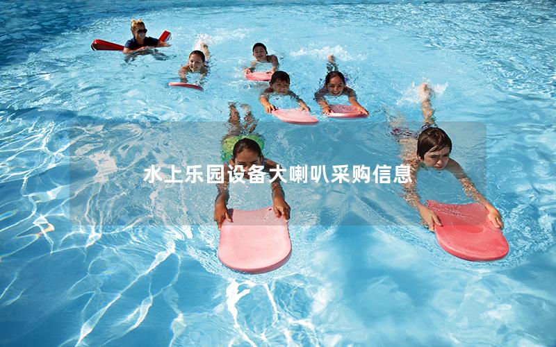 水上樂園設(shè)備大喇叭采購信息 水上樂園設(shè)備大喇叭采購信息