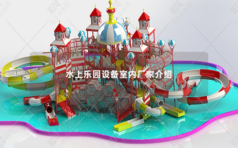 水上樂園設(shè)備室內(nèi)廠家介紹 水上樂園設(shè)備室內(nèi)廠家介紹