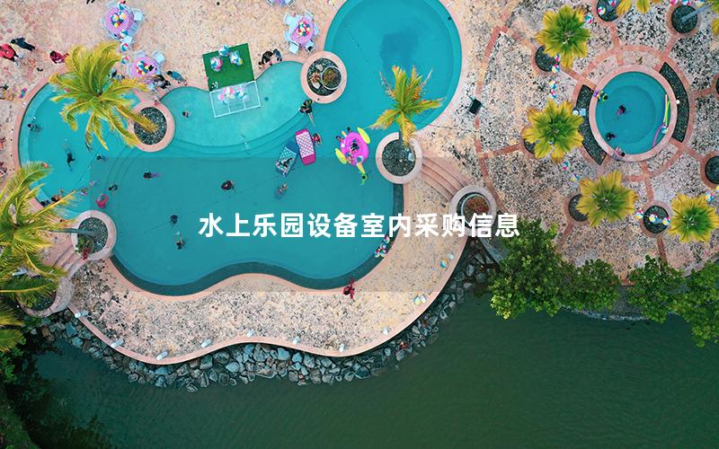 水上樂園設(shè)備室內(nèi)采購(gòu)信息 水上樂園設(shè)備室內(nèi)采購(gòu)信息
