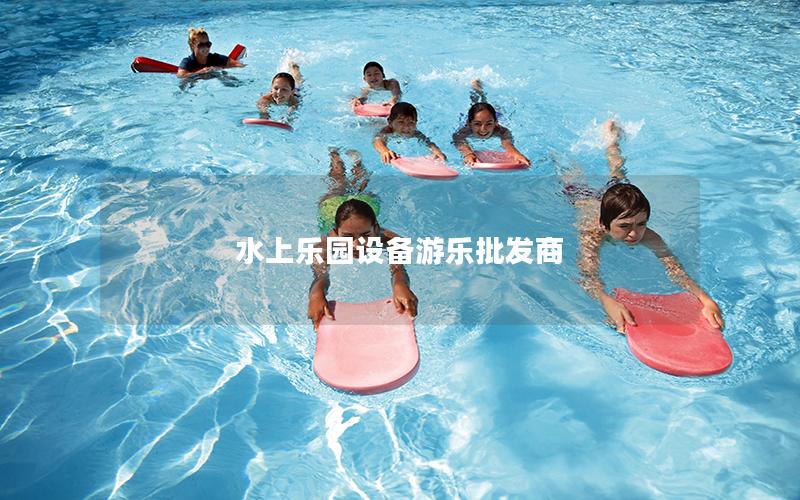 水上樂園設(shè)備游樂批發(fā)商 水上樂園設(shè)備游樂批發(fā)商