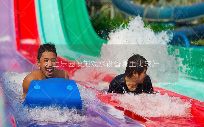 水上樂園設施戲水設備哪里比較好 水上樂園設施戲水設備哪里比較好