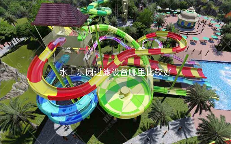 水上樂園過濾設(shè)備哪里比較好 水上樂園過濾設(shè)備哪里比較好