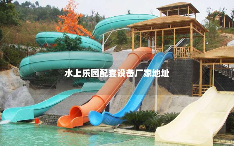 水上樂園配套設備廠家地址 水上樂園配套設備廠家地址