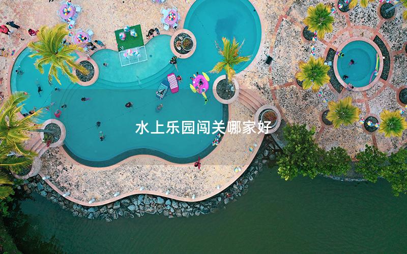 水上樂園闖關(guān)哪家好 水上樂園闖關(guān)哪家好