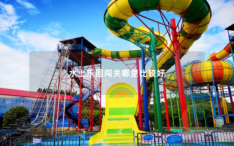 水上樂園闖關(guān)哪里比較好 水上樂園闖關(guān)哪里比較好