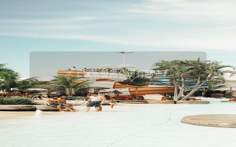 水上娛樂(lè)設(shè)施公司有哪些？