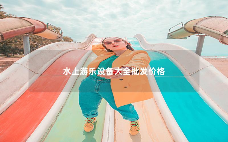 水上游樂設備大全批發價格 水上游樂設備大全批發價格